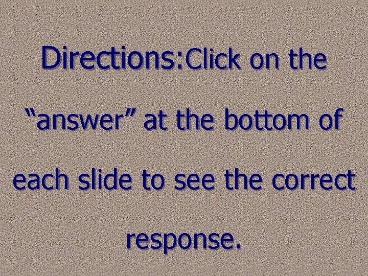 Directions: Click on the “answer” at the bottom of each slide to see the