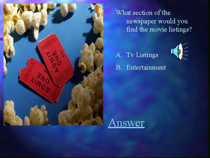 What section of the newspaper would you find the movie listings? A. Tv Listings