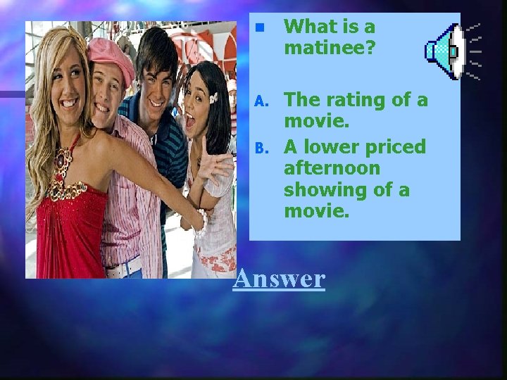 n What is a matinee? A. The rating of a movie. A lower priced