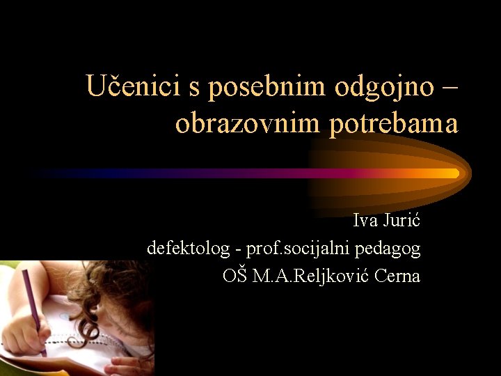 Učenici s posebnim odgojno – obrazovnim potrebama Iva Jurić defektolog - prof. socijalni pedagog