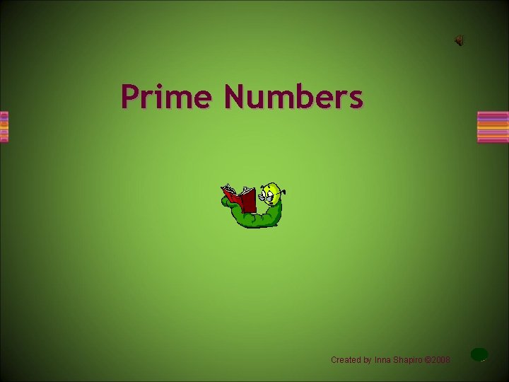 Prime Numbers Created by Inna Shapiro © 2008 