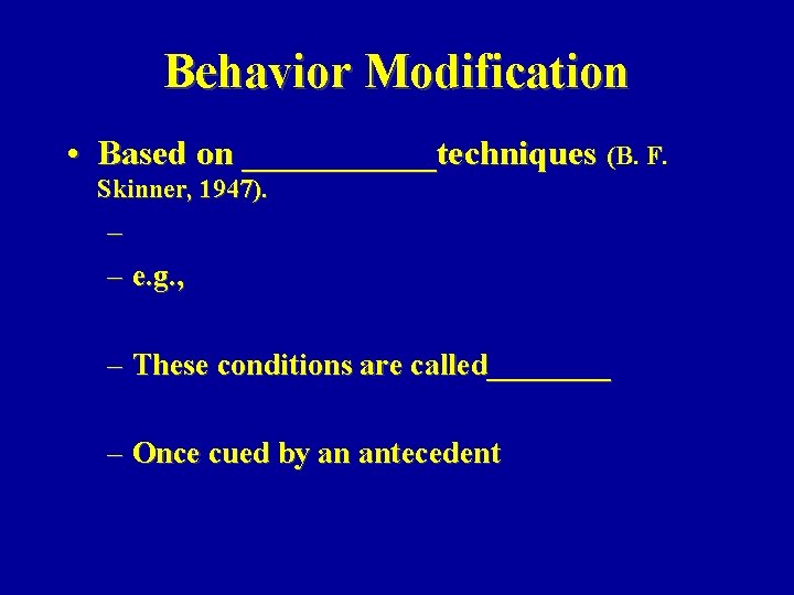 Behavior Modification • Based on ______techniques (B. F. Skinner, 1947). – – e. g.