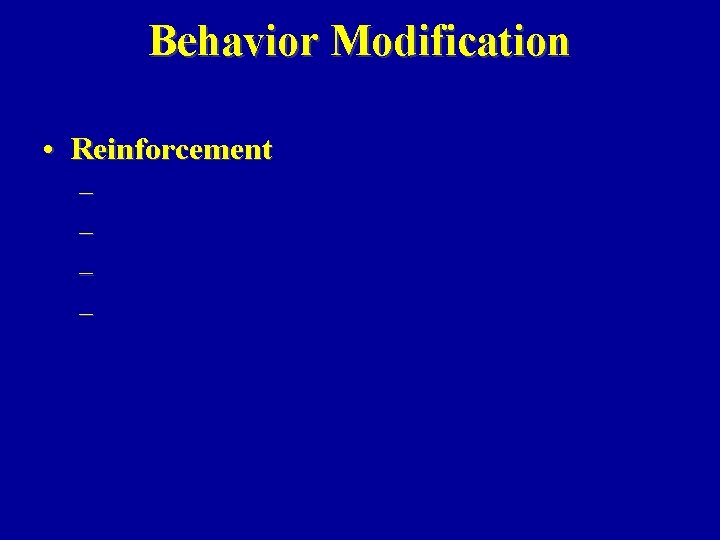 Behavior Modification • Reinforcement – – 