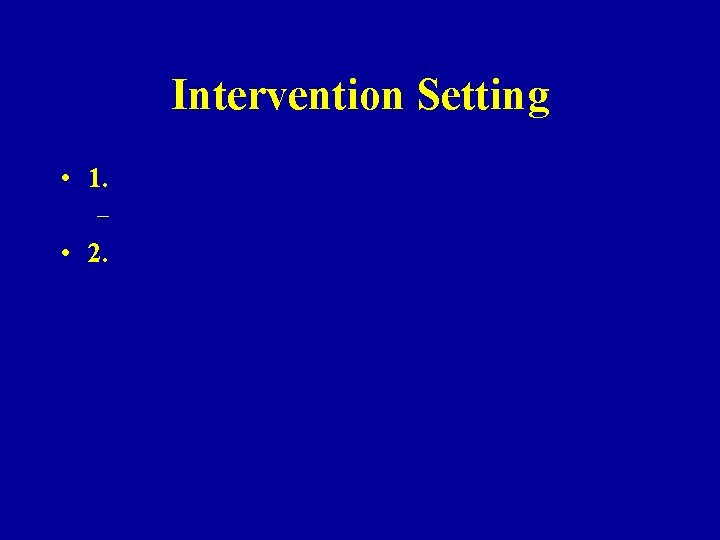 Intervention Setting • 1. – • 2. 