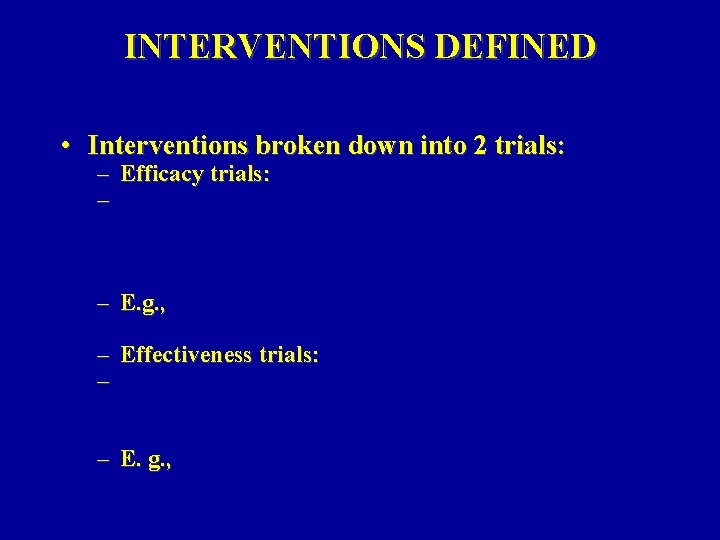 INTERVENTIONS DEFINED • Interventions broken down into 2 trials: – Efficacy trials: – –