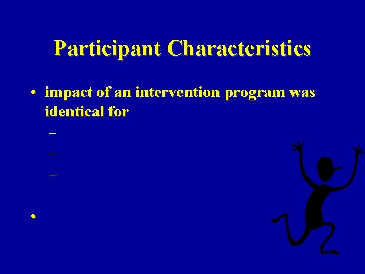 Participant Characteristics • impact of an intervention program was identical for – – –