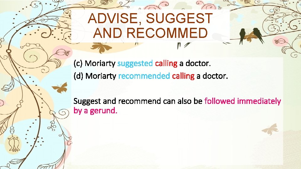 ADVISE, SUGGEST AND RECOMMED (c) Moriarty suggested calling a doctor. (d) Moriarty recommended calling