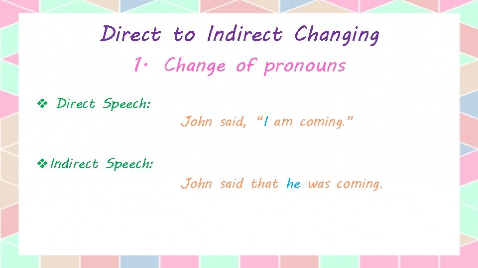 Direct to Indirect Changing 1. Change of pronouns v Direct Speech: v. Indirect Speech: