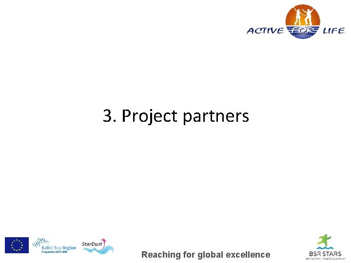 3. Project partners Reaching for global excellence 