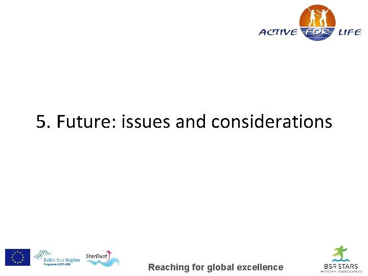 5. Future: issues and considerations Reaching for global excellence 