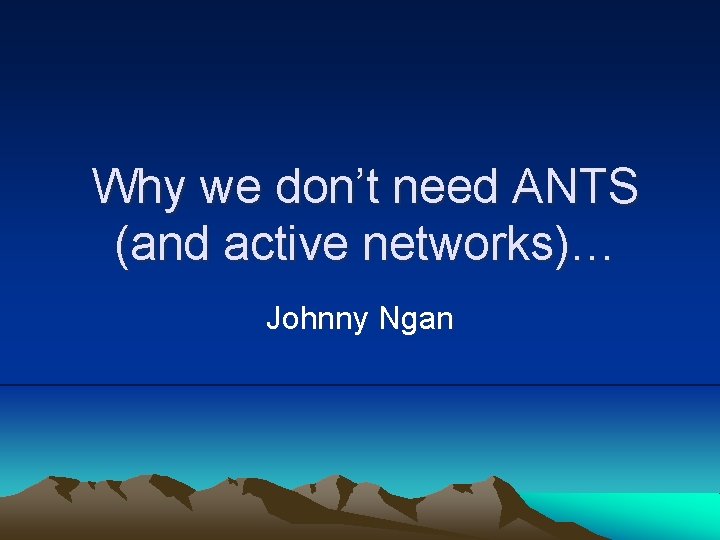 Why we don’t need ANTS (and active networks)… Johnny Ngan 