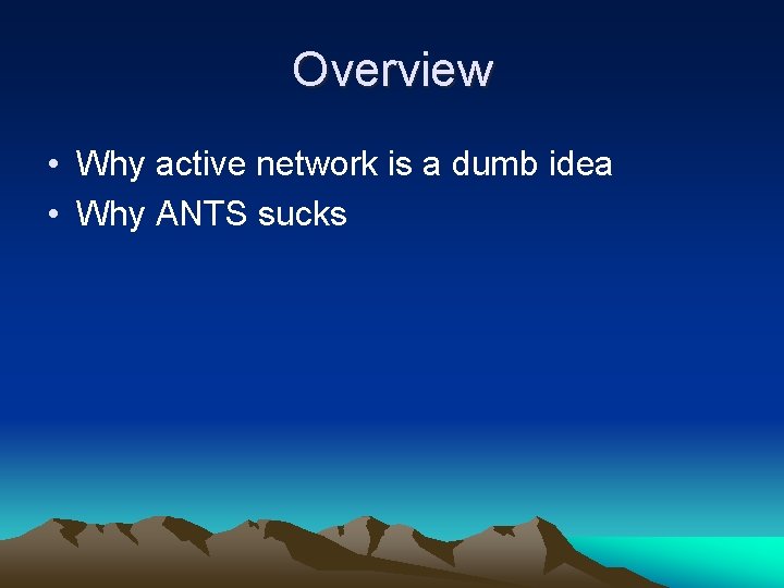 Overview • Why active network is a dumb idea • Why ANTS sucks 