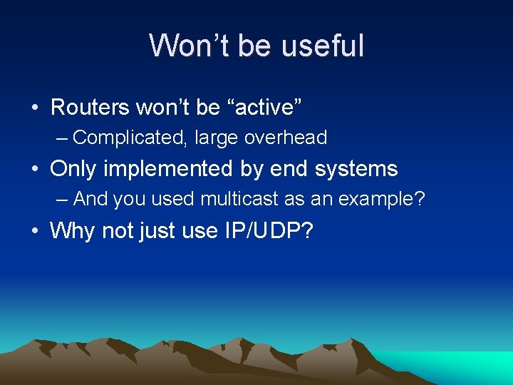 Won’t be useful • Routers won’t be “active” – Complicated, large overhead • Only