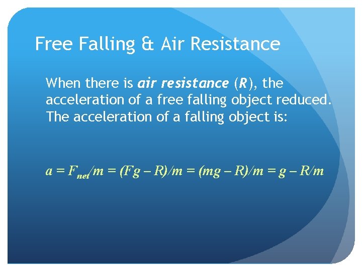 Free Falling & Air Resistance When there is air resistance (R), the acceleration of