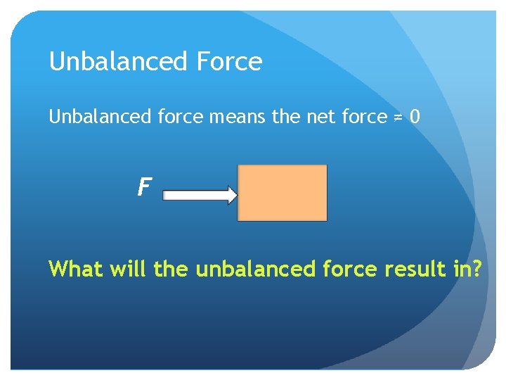 Unbalanced Force Unbalanced force means the net force ≠ 0 F What will the