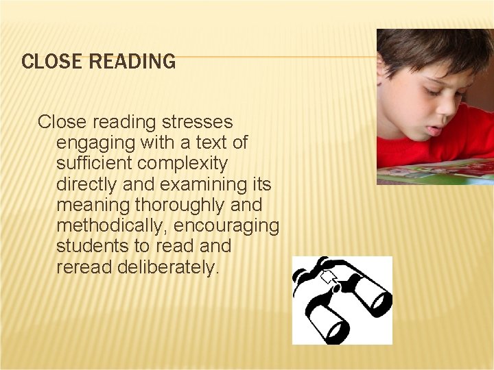 CLOSE READING Close reading stresses engaging with a text of sufficient complexity directly and