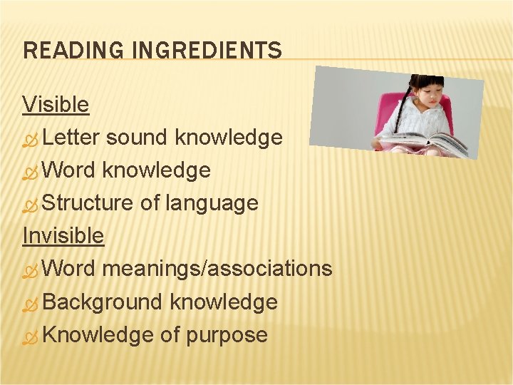 READING INGREDIENTS Visible Letter sound knowledge Word knowledge Structure of language Invisible Word meanings/associations