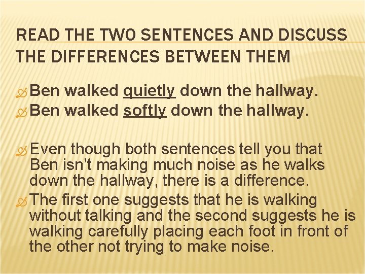 READ THE TWO SENTENCES AND DISCUSS THE DIFFERENCES BETWEEN THEM Ben walked quietly down