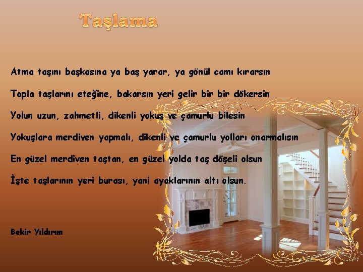 Atma taşını başkasına ya baş yarar, ya gönül camı kırarsın Topla taşlarını eteğine, bakarsın