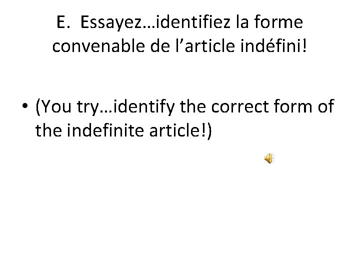 E. Essayez…identifiez la forme convenable de l’article indéfini! • (You try…identify the correct form