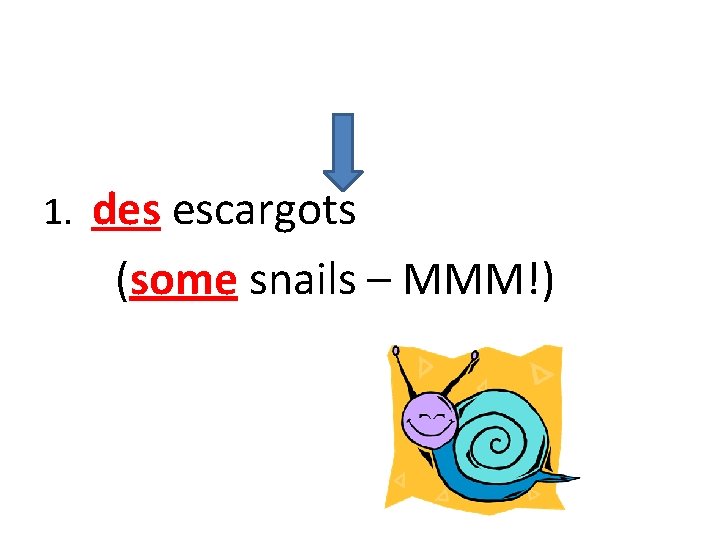 1. des escargots (some snails – MMM!) 