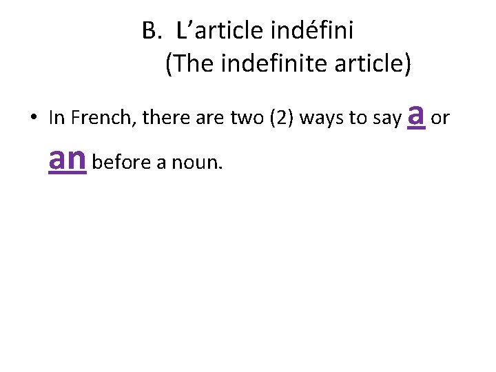 B. L’article indéfini (The indefinite article) • In French, there are two (2) ways