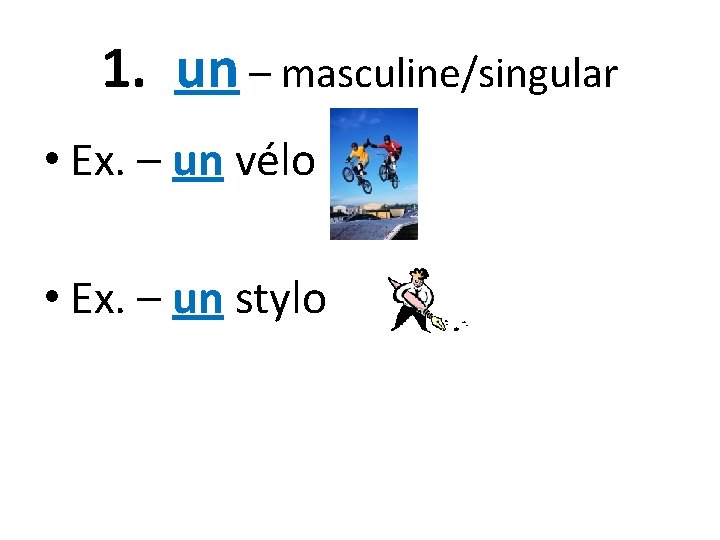1. un – masculine/singular • Ex. – un vélo • Ex. – un stylo