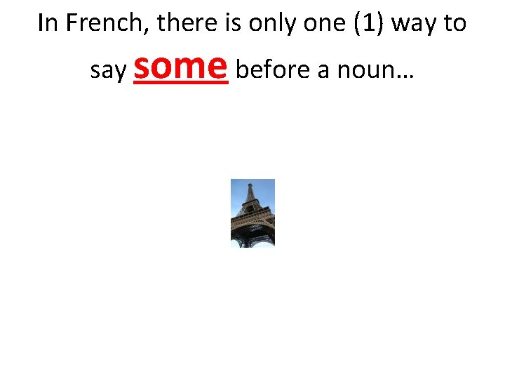 In French, there is only one (1) way to say some before a noun…