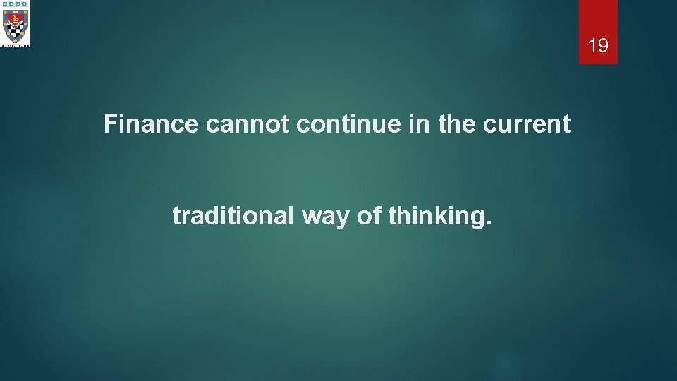 19 Finance cannot continue in the current traditional way of thinking. 