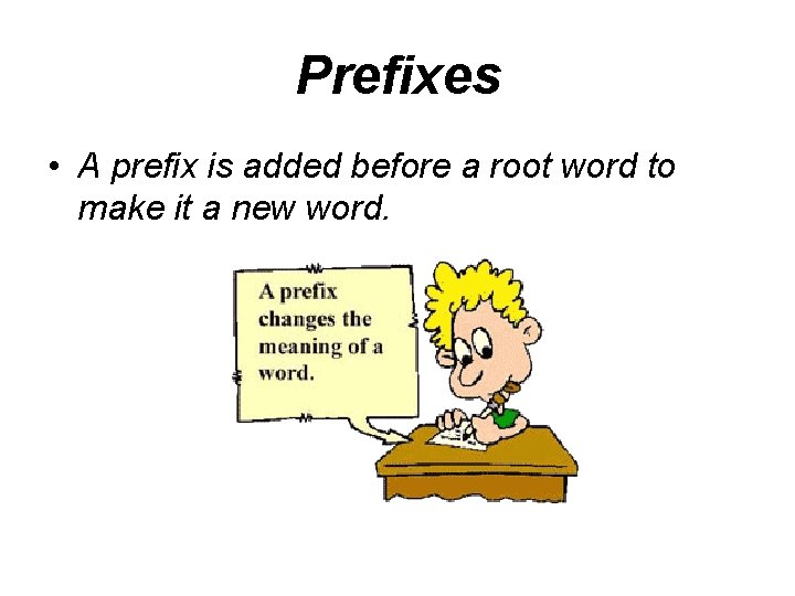 Prefixes • A prefix is added before a root word to make it a
