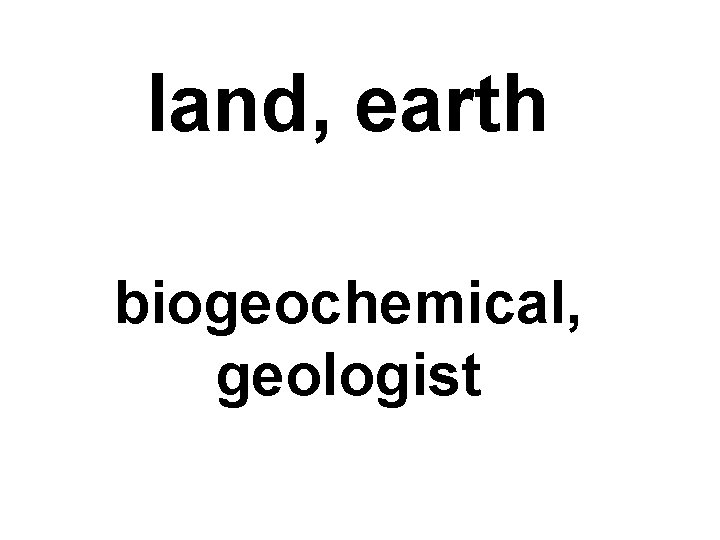 land, earth biogeochemical, geologist 