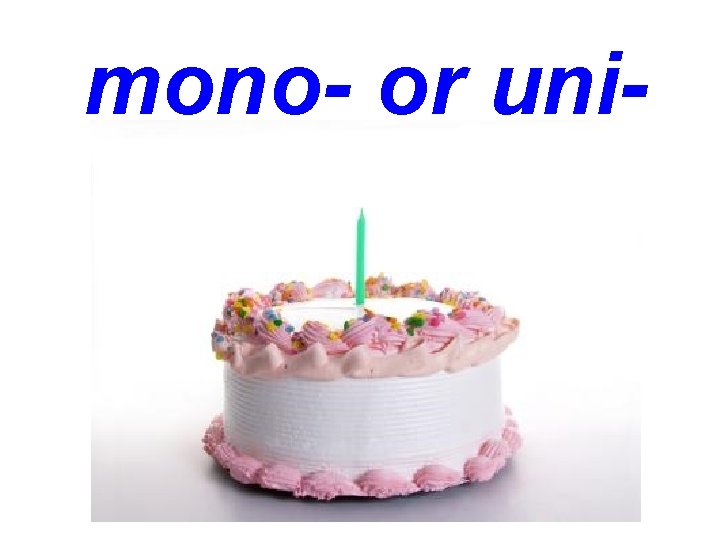 mono- or uni- 