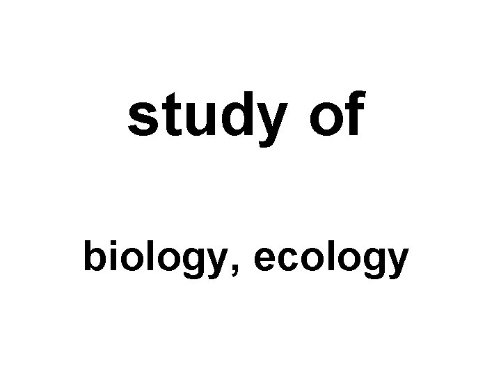 study of biology, ecology 