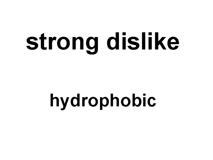 strong dislike hydrophobic 