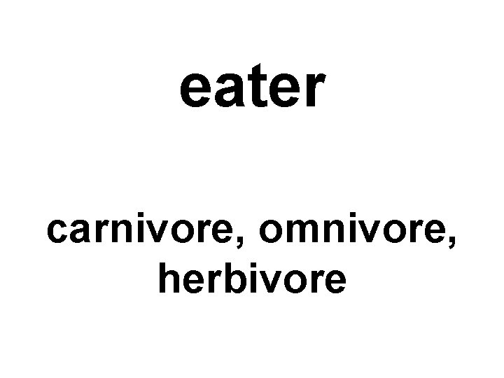 eater carnivore, omnivore, herbivore 