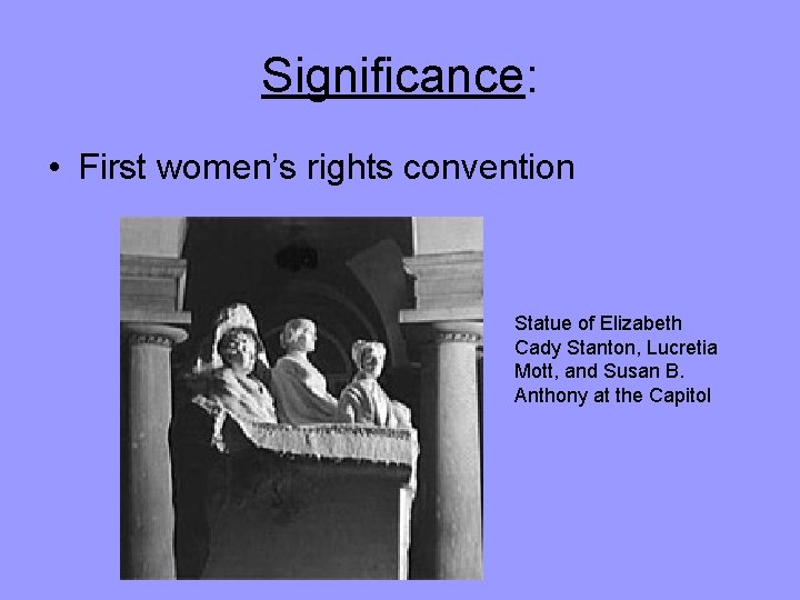 Significance: • First women’s rights convention Statue of Elizabeth Cady Stanton, Lucretia Mott, and