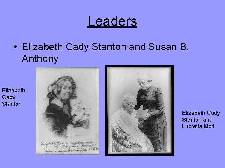 Leaders • Elizabeth Cady Stanton and Susan B. Anthony Elizabeth Cady Stanton and Lucretia