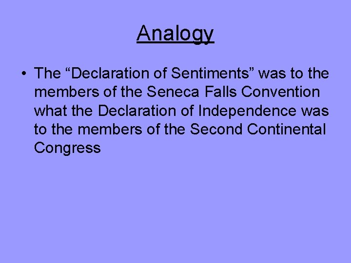 Analogy • The “Declaration of Sentiments” was to the members of the Seneca Falls