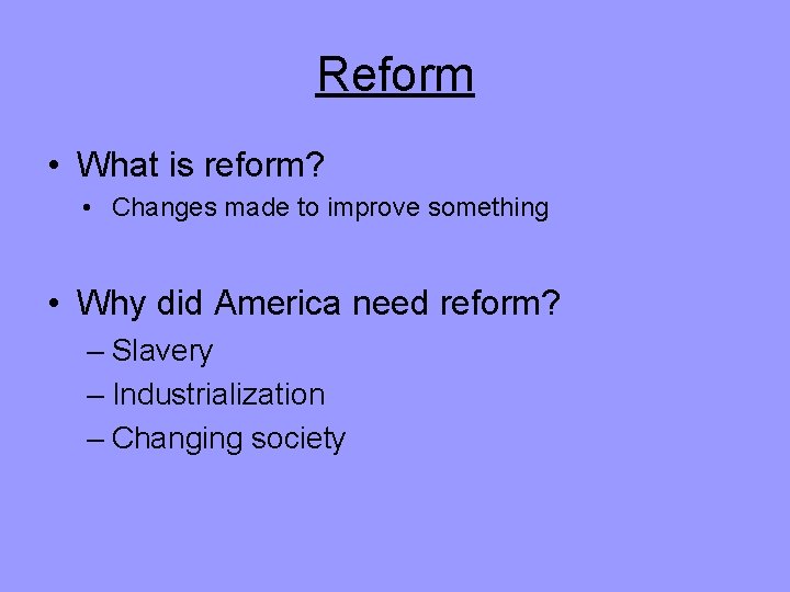 Reform • What is reform? • Changes made to improve something • Why did