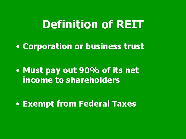 Definition of REIT • Corporation or business trust • Must pay out 90% of