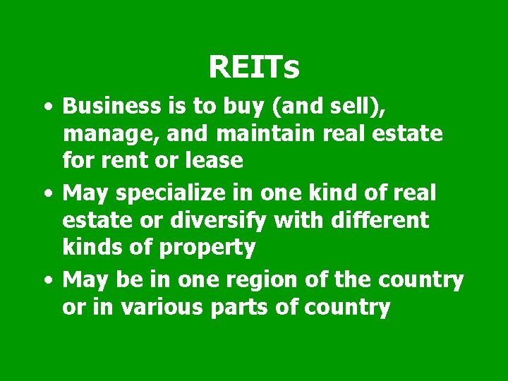 REITs • Business is to buy (and sell), manage, and maintain real estate for