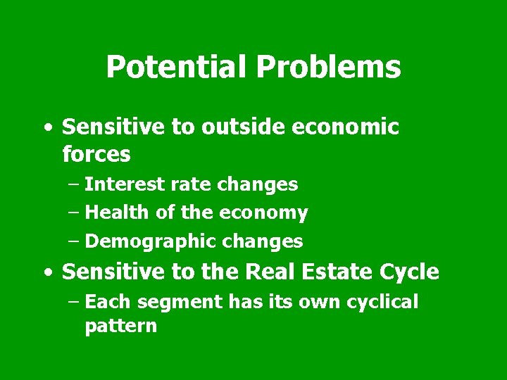 Potential Problems • Sensitive to outside economic forces – Interest rate changes – Health