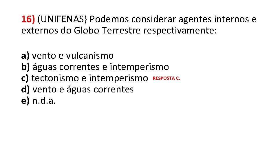16) (UNIFENAS) Podemos considerar agentes internos e externos do Globo Terrestre respectivamente: a) vento
