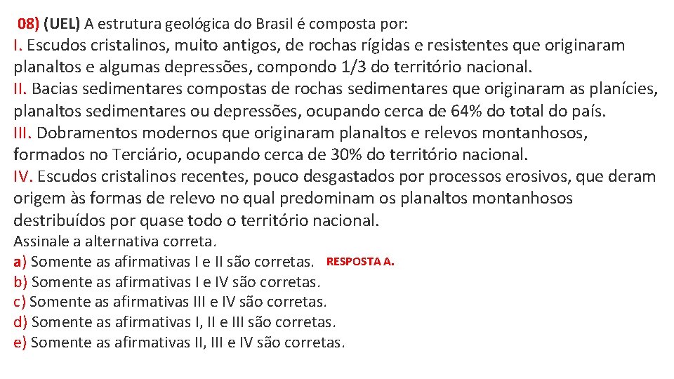 08) (UEL) A estrutura geológica do Brasil é composta por: I. Escudos cristalinos, muito