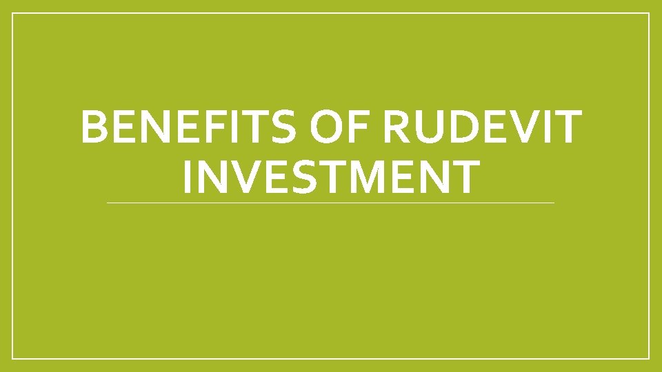 BENEFITS OF RUDEVIT INVESTMENT 