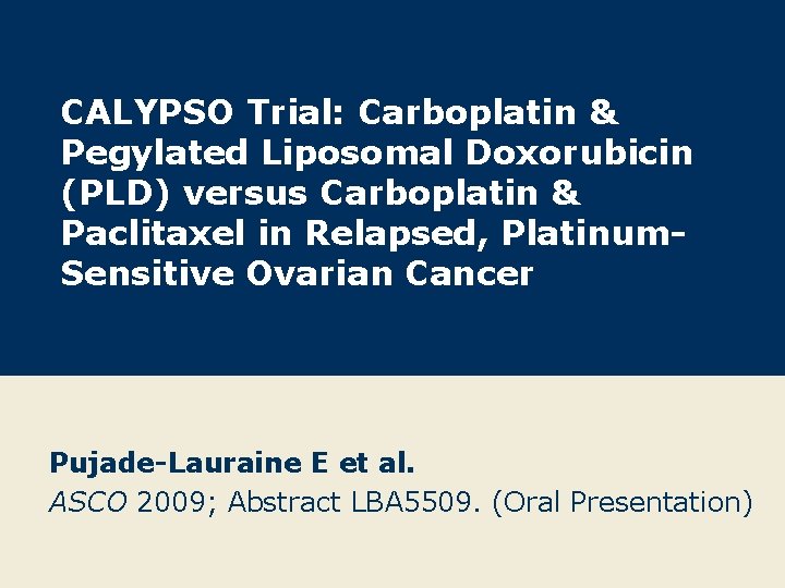 CALYPSO Trial: Carboplatin & Pegylated Liposomal Doxorubicin (PLD) versus Carboplatin & Paclitaxel in Relapsed,