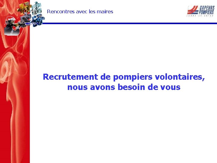 Rencontres avec les maires Recrutement de pompiers volontaires, nous avons besoin de vous 