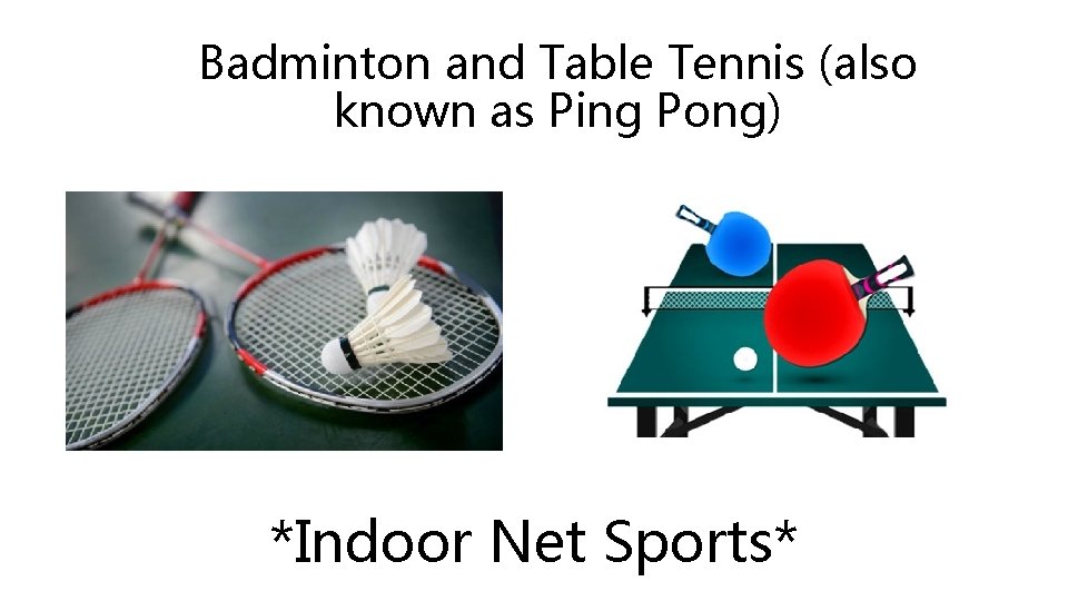 Badminton and Table Tennis (also known as Ping Pong) *Indoor Net Sports* 