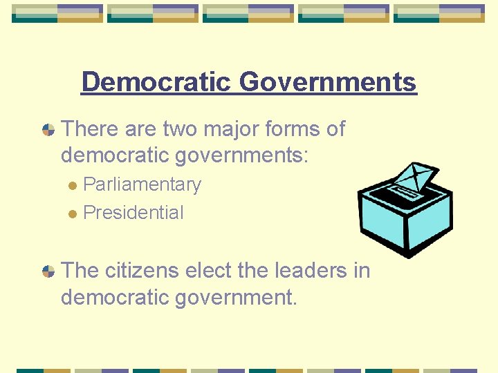 Democratic Governments There are two major forms of democratic governments: Parliamentary l Presidential l