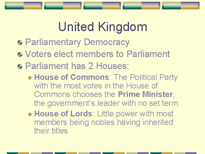 United Kingdom Parliamentary Democracy Voters elect members to Parliament has 2 Houses: House of